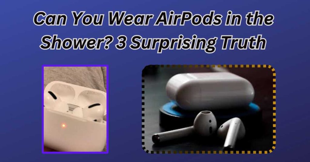 Is It Safe To Wear Airpods In The Shower