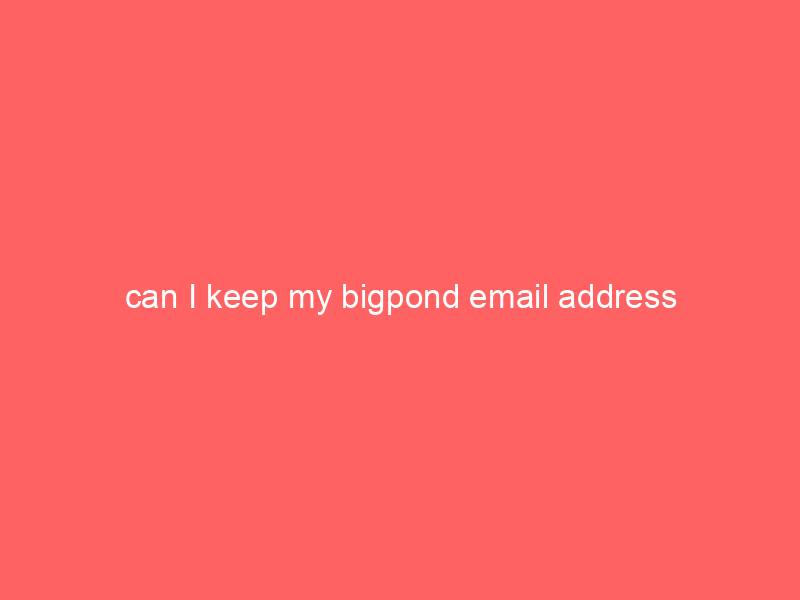 can I keep my bigpond email address