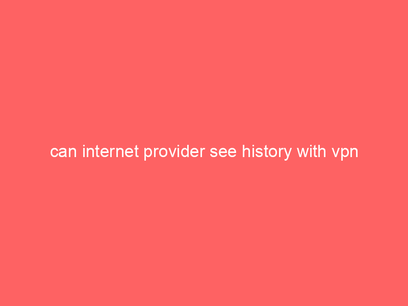 can internet provider see history with vpn
