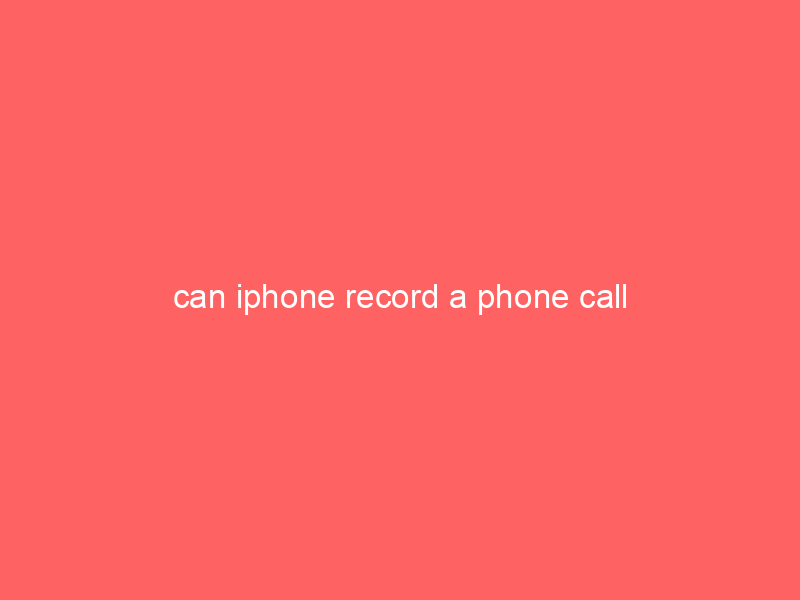 can iphone record a phone call
