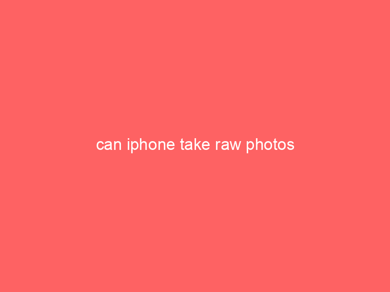 can iphone take raw photos