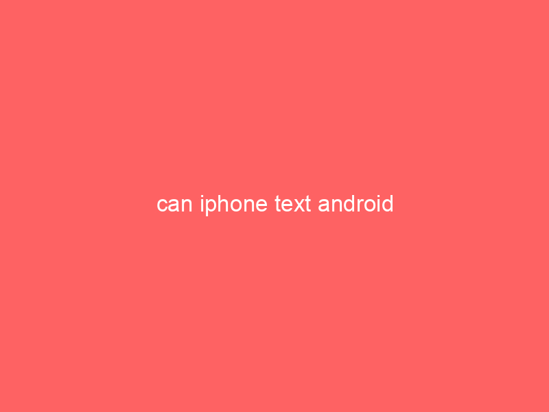 can iphone text android