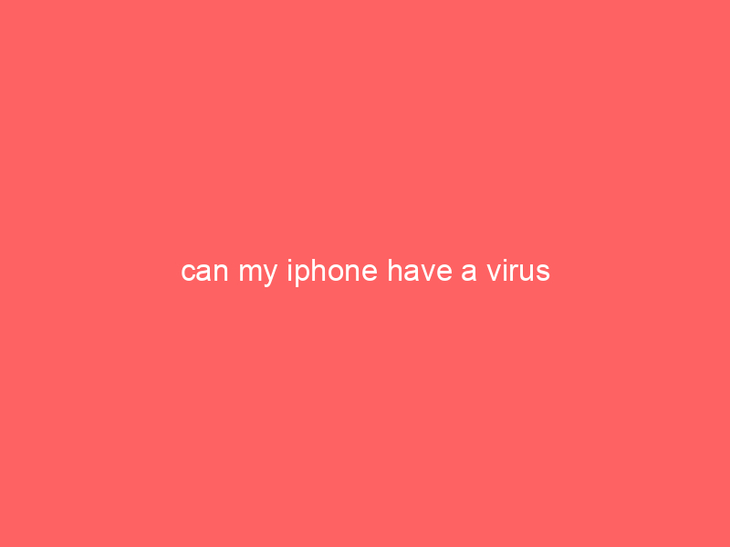 can my iphone have a virus
