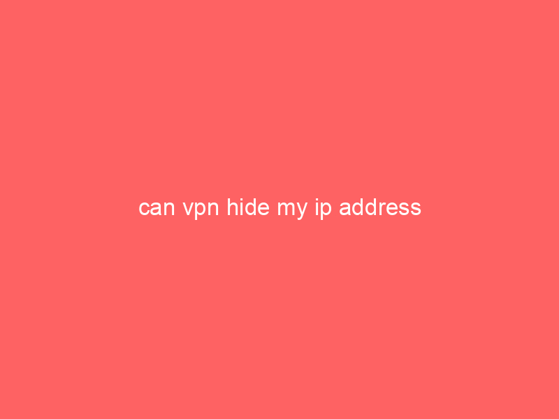 can vpn hide my ip address