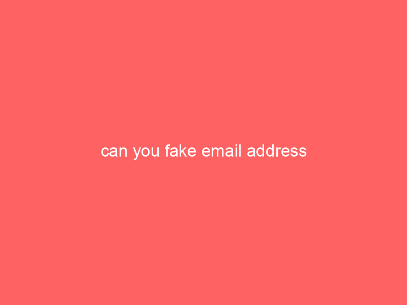 can you fake email address