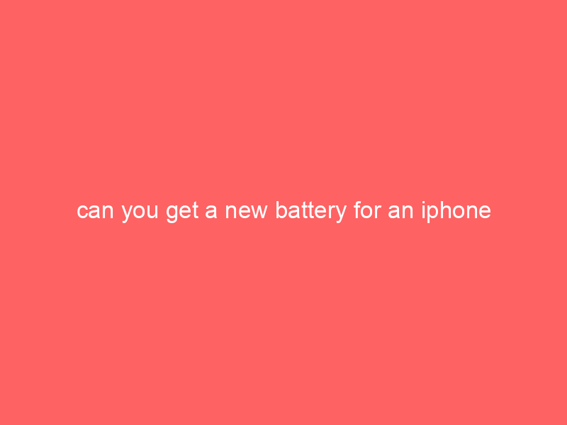 can you get a new battery for an iphone