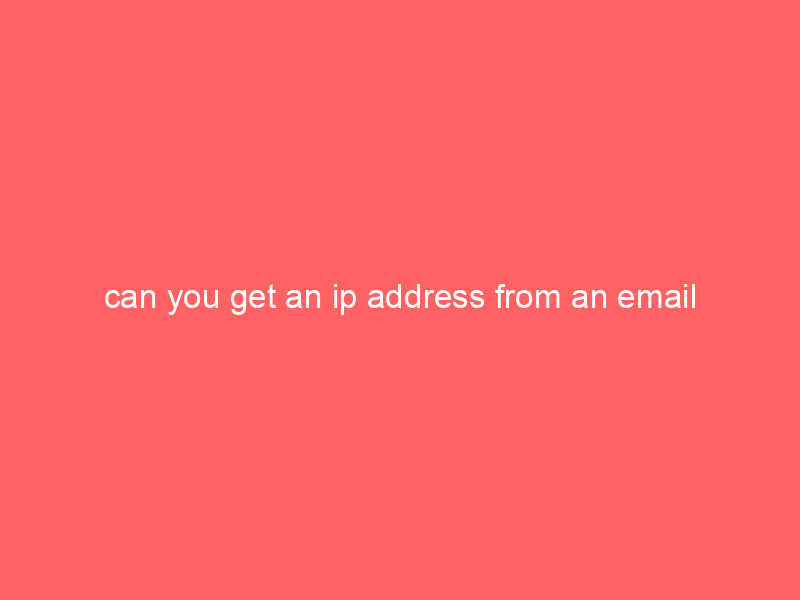 can you get an ip address from an email