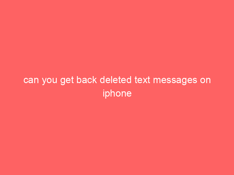 can you get back deleted text messages on iphone