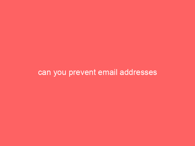 can you prevent email addresses