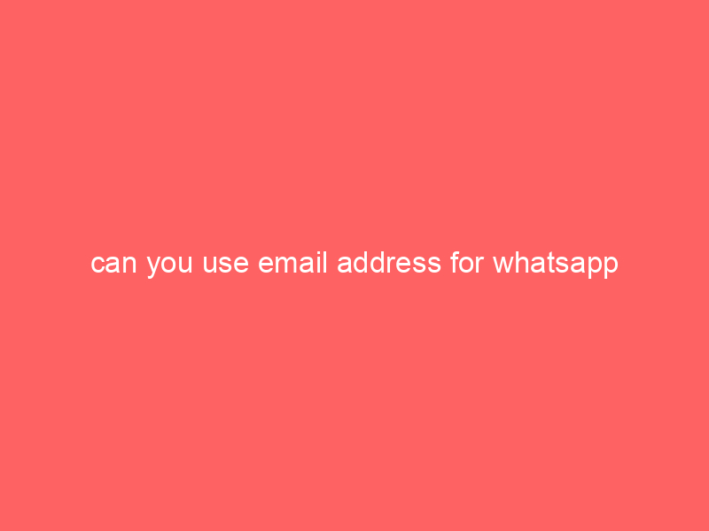 can you use email address for whatsapp