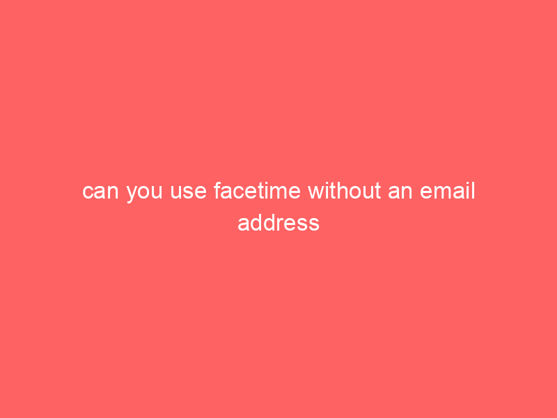 can you use facetime without an email address
