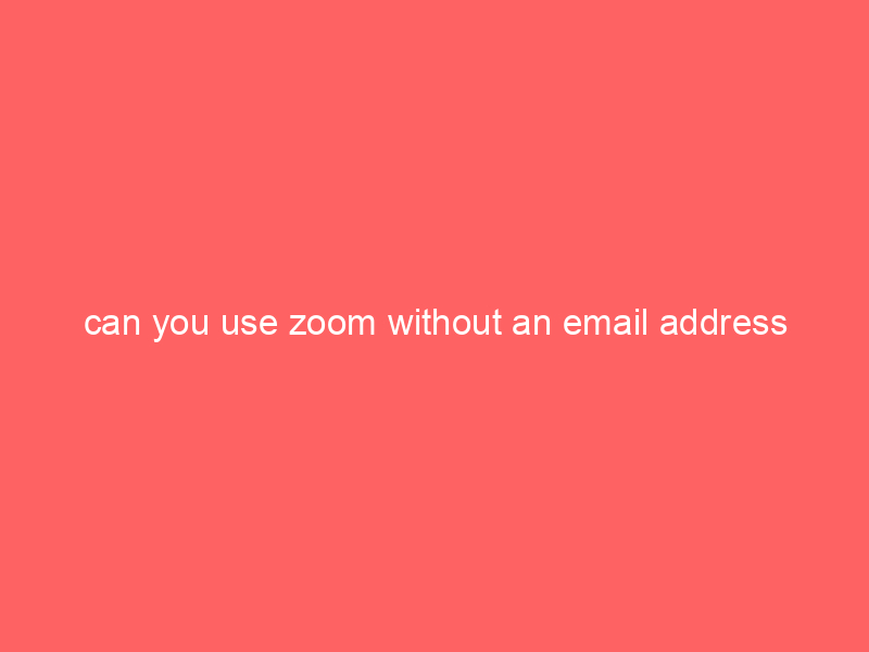can you use zoom without an email address
