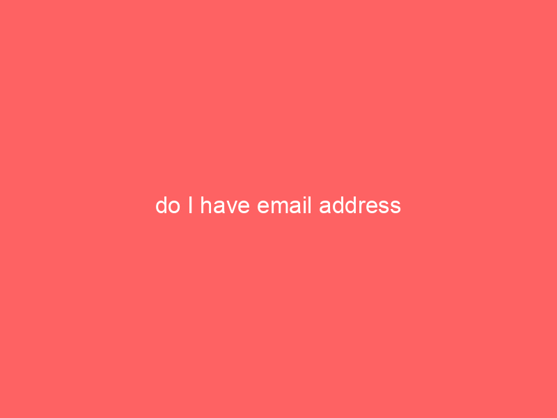 do I have email address