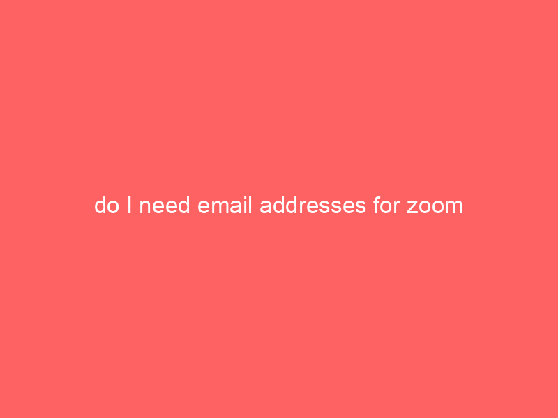 do I need email addresses for zoom