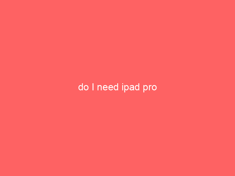 do I need ipad pro
