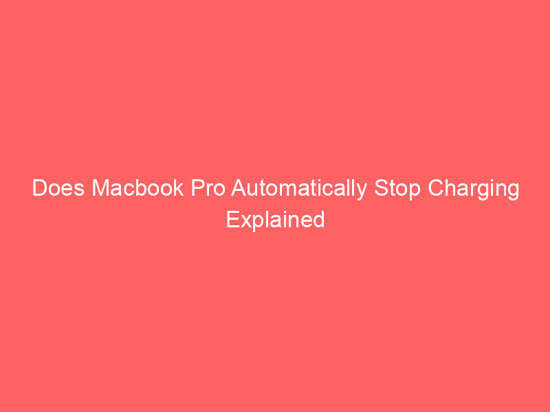 Does Macbook Pro Automatically Stop Charging Explained