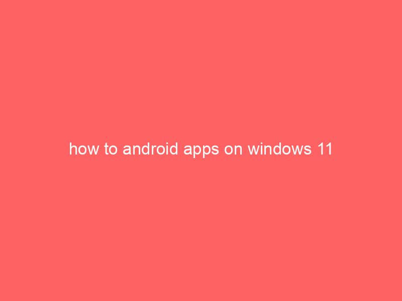 how to android apps on windows 11