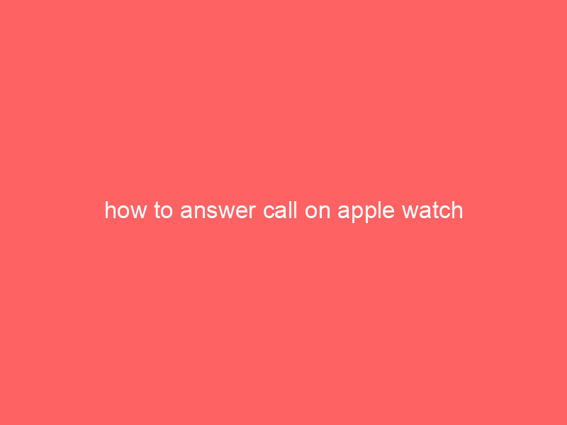 how to answer call on apple watch