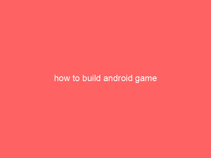 how to build android game