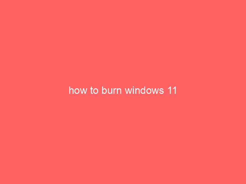 how to burn windows 11