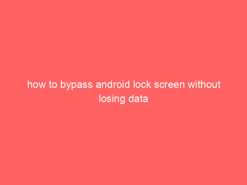how to bypass android lock screen without losing data