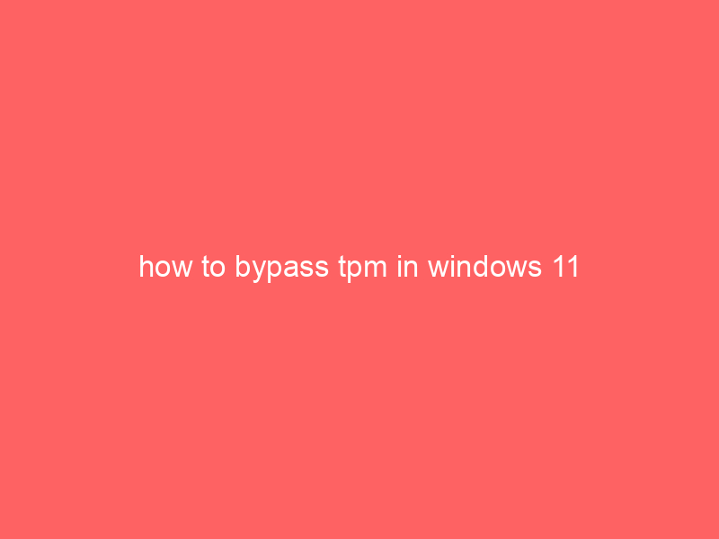 how to bypass tpm in windows 11