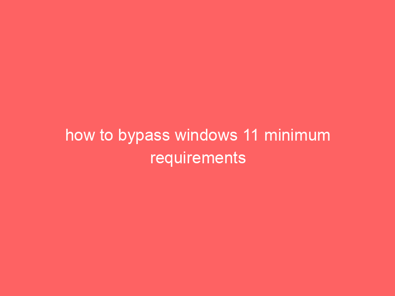 how to bypass windows 11 minimum requirements