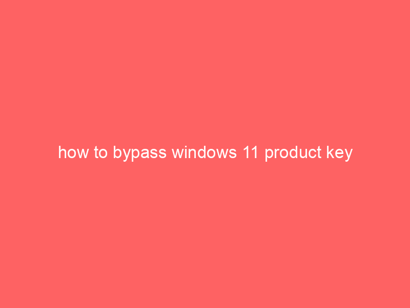 how to bypass windows 11 product key