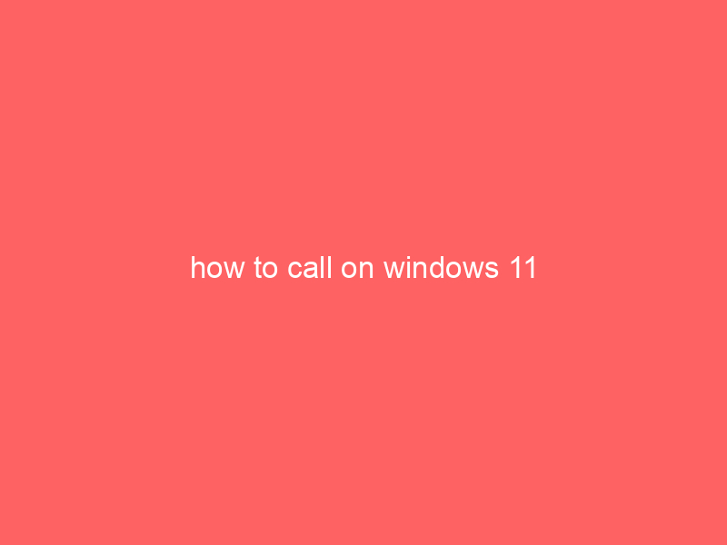 how to call on windows 11