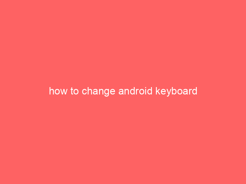 how to change android keyboard
