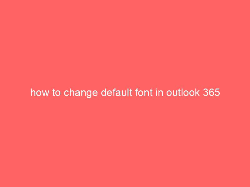 how to change default font in outlook 365