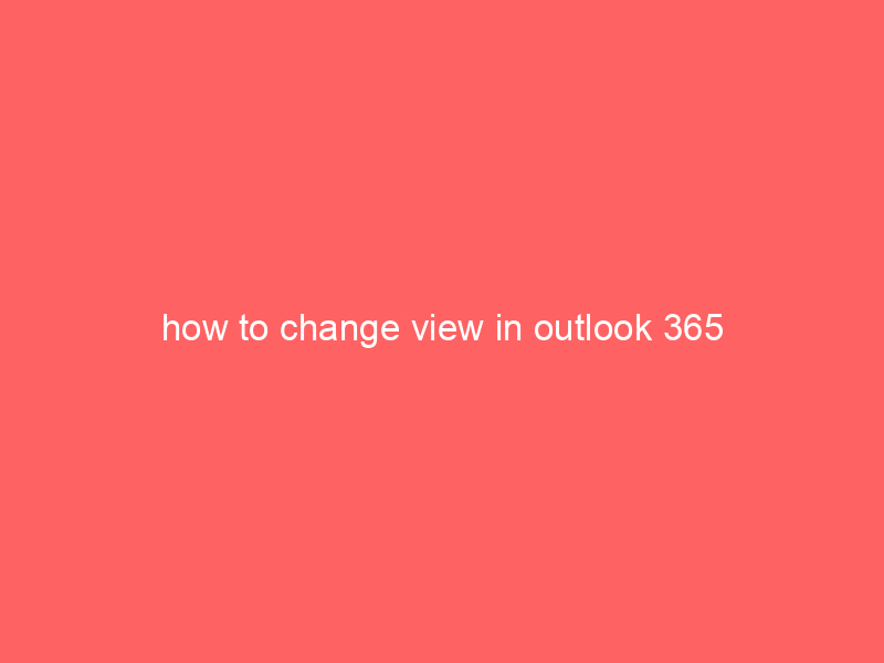 how to change view in outlook 365