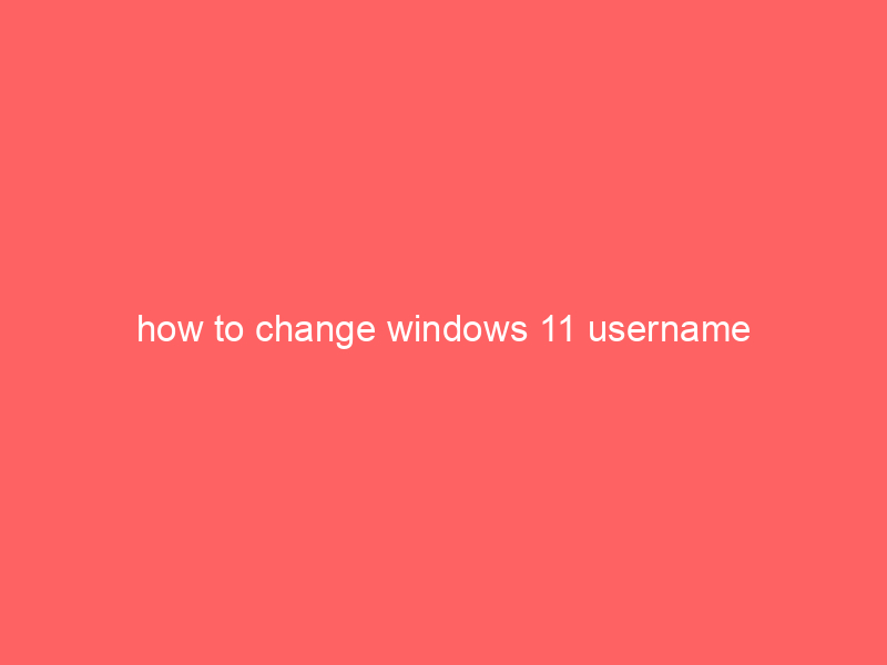 how to change windows 11 username