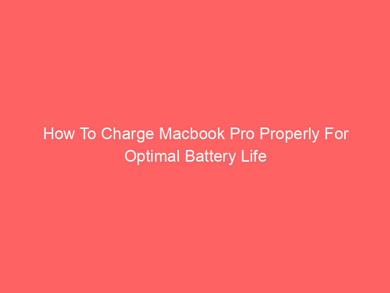 How To Charge Macbook Pro Properly For Optimal Battery Life