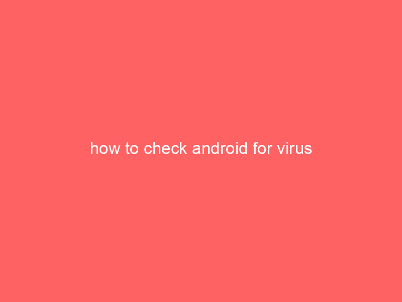 how to check android for virus