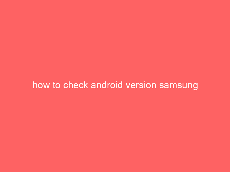 how to check android version samsung
