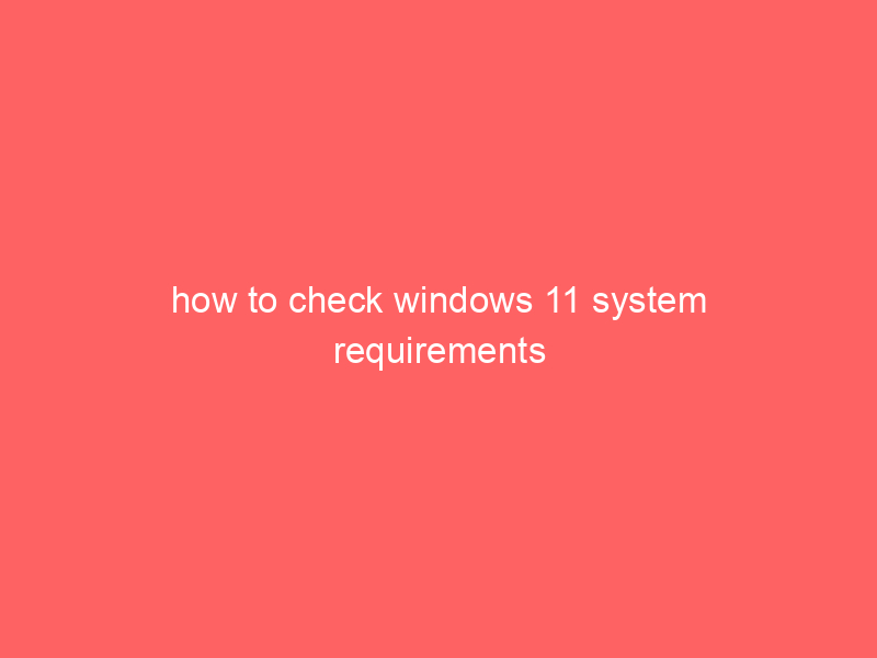 how to check windows 11 system requirements