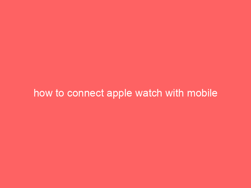 how to connect apple watch with mobile