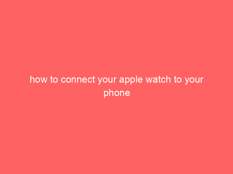 how to connect your apple watch to your phone