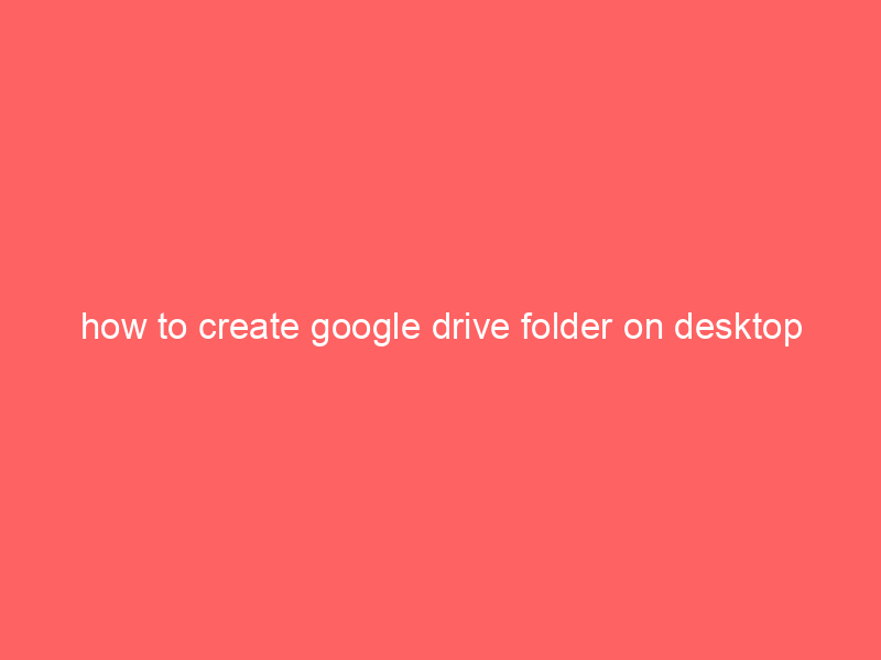 how to create google drive folder on desktop