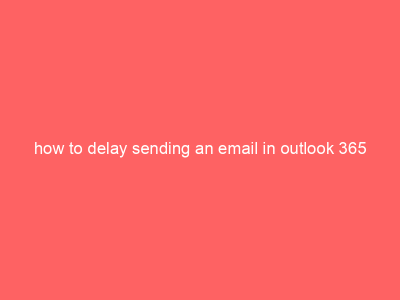 how to delay sending an email in outlook 365