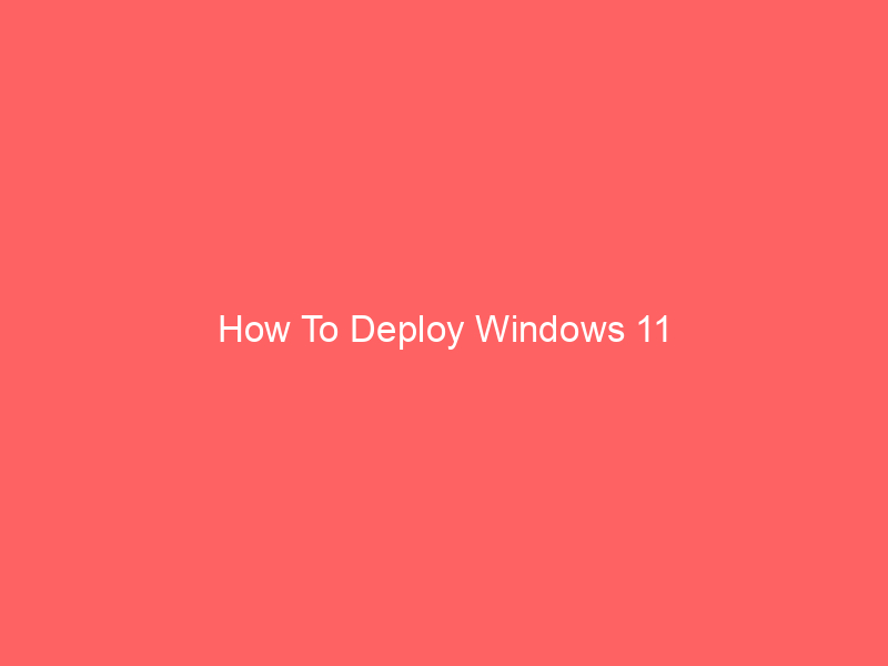 How To Deploy Windows 11