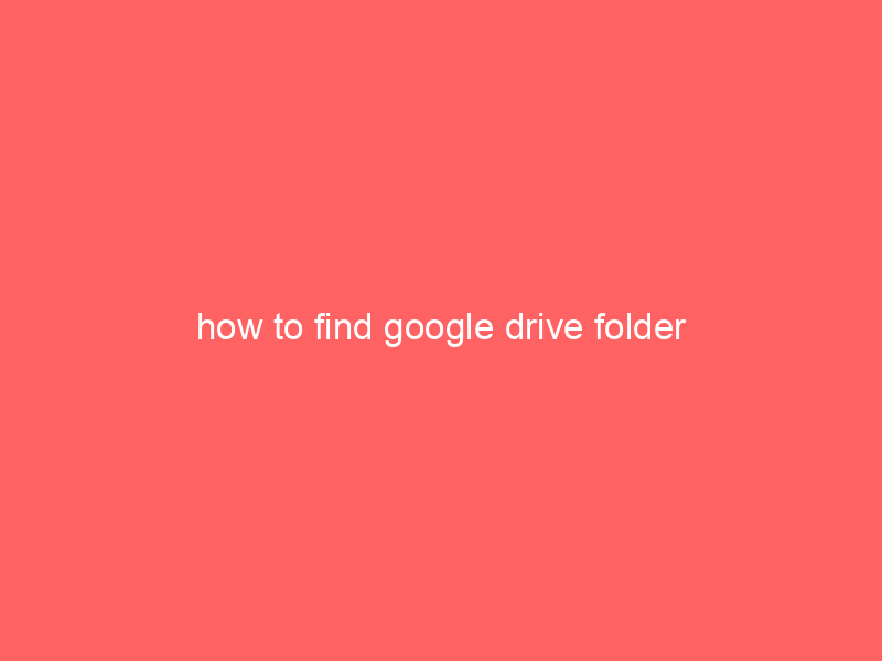 how to find google drive folder