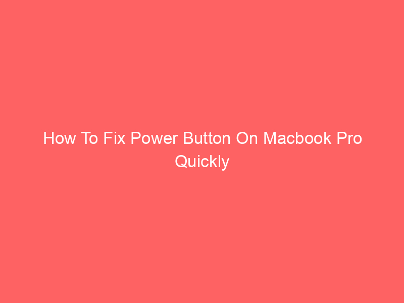 How To Fix Power Button On Macbook Pro Quickly