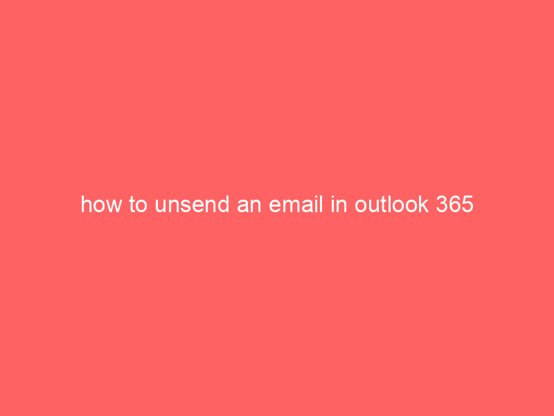how to unsend an email in outlook 365