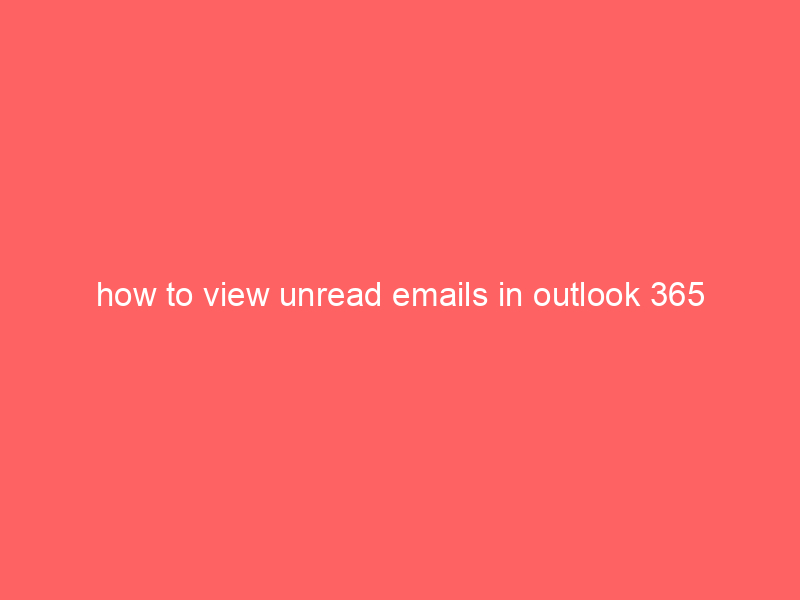 how to view unread emails in outlook 365