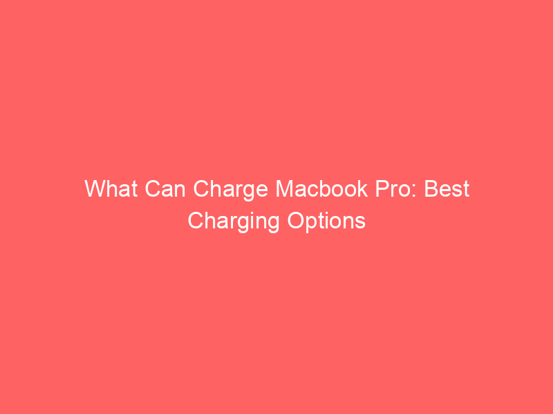 What Can Charge Macbook Pro: Best Charging Options