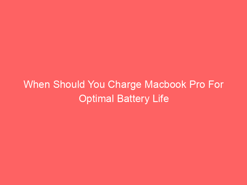 When Should You Charge Macbook Pro For Optimal Battery Life