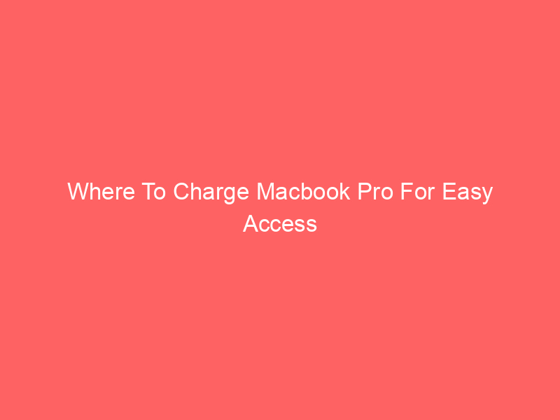 Where To Charge Macbook Pro For Easy Access