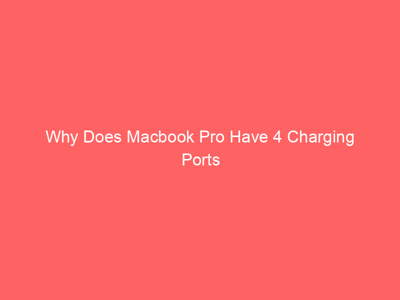 Why Does Macbook Pro Have 4 Charging Ports